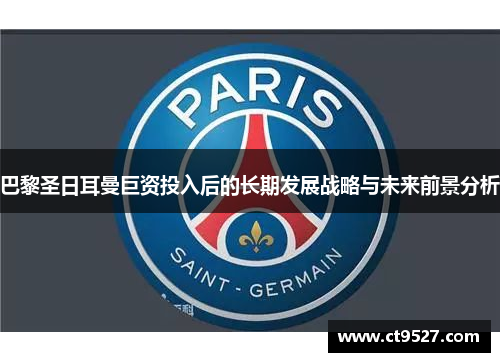 巴黎圣日耳曼巨资投入后的长期发展战略与未来前景分析