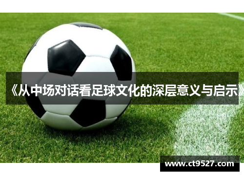 《从中场对话看足球文化的深层意义与启示》