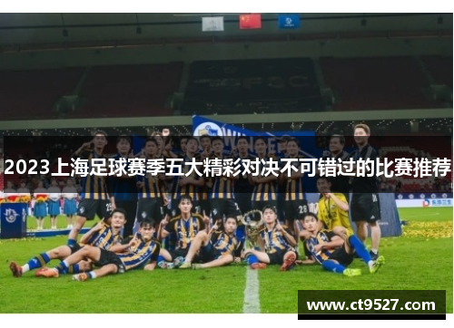 2023上海足球赛季五大精彩对决不可错过的比赛推荐