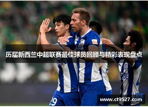 历届新西兰中超联赛最佳球员回顾与精彩表现盘点