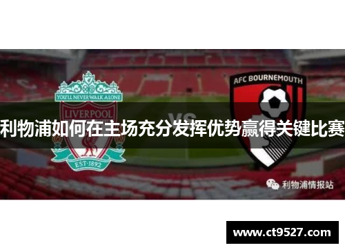 利物浦如何在主场充分发挥优势赢得关键比赛