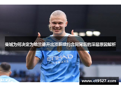 曼城为何决定为哈兰德开出顶薪续约合同背后的深层原因解析