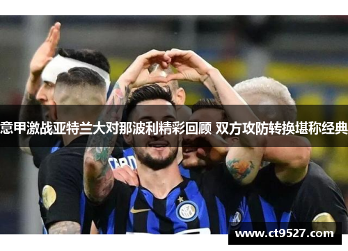 意甲激战亚特兰大对那波利精彩回顾 双方攻防转换堪称经典
