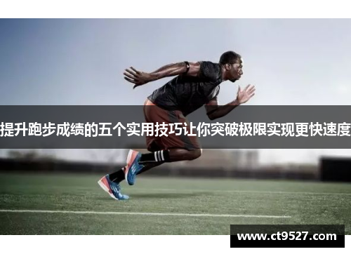 提升跑步成绩的五个实用技巧让你突破极限实现更快速度