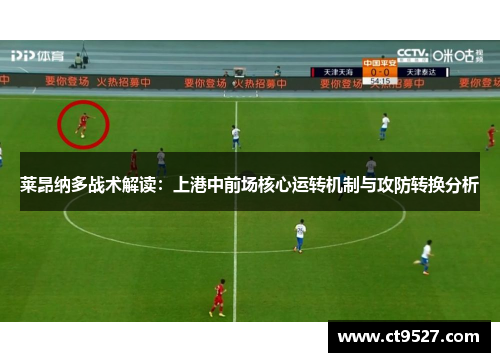莱昂纳多战术解读：上港中前场核心运转机制与攻防转换分析